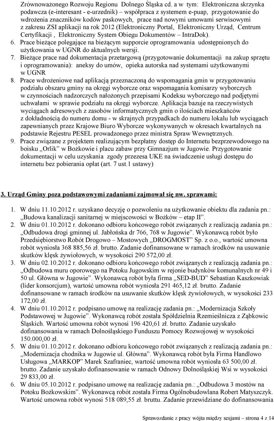 zakresu ZSI aplikacji na rok 2012 (Elektroniczny Portal, Elektroniczny Urząd, Centrum Certyfikacji, Elektroniczny System Obiegu Dokumentów IntraDok). 6.