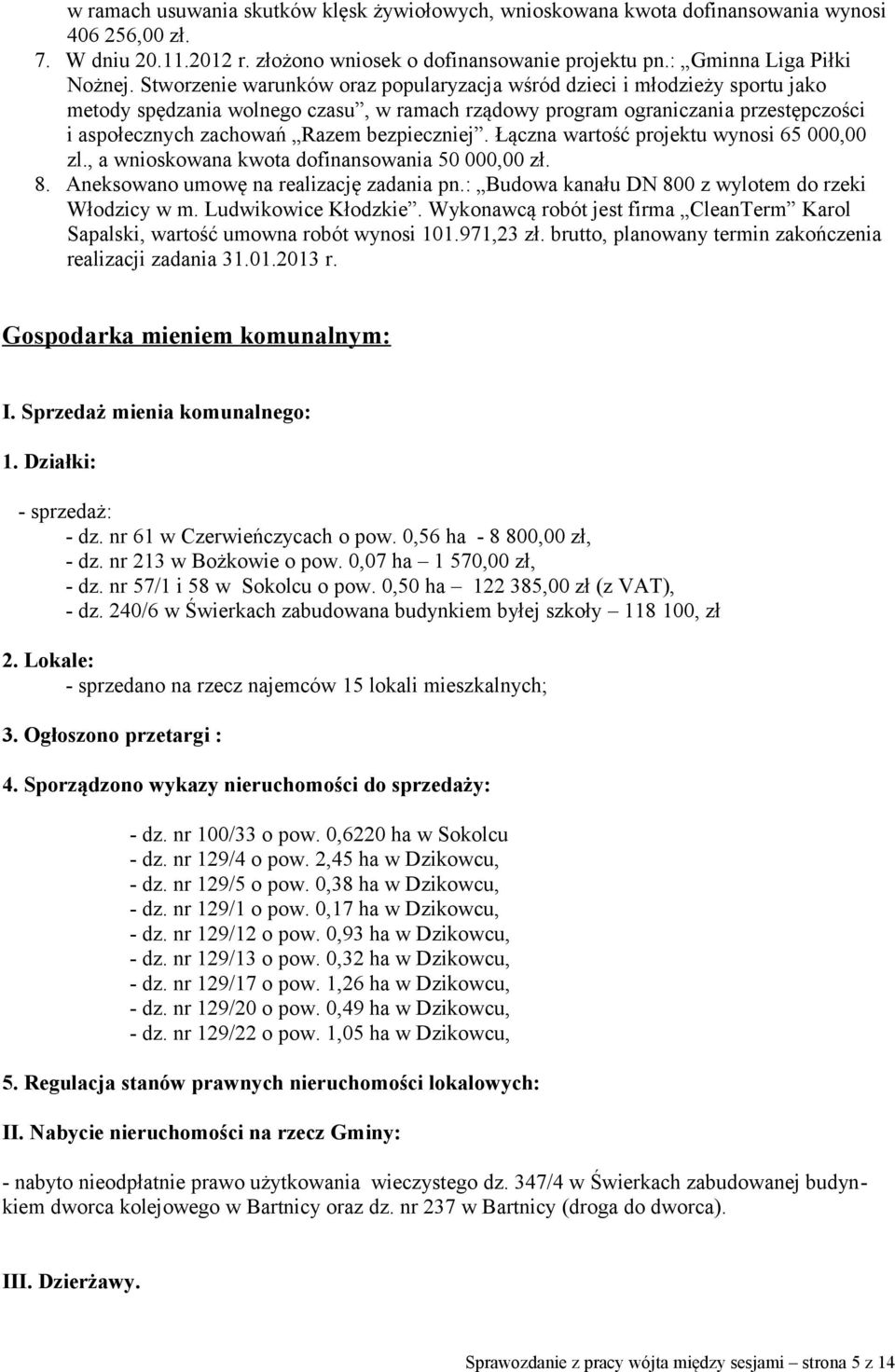 bezpieczniej. Łączna wartość projektu wynosi 65 000,00 zl., a wnioskowana kwota dofinansowania 50 000,00 zł. 8. Aneksowano umowę na realizację zadania pn.