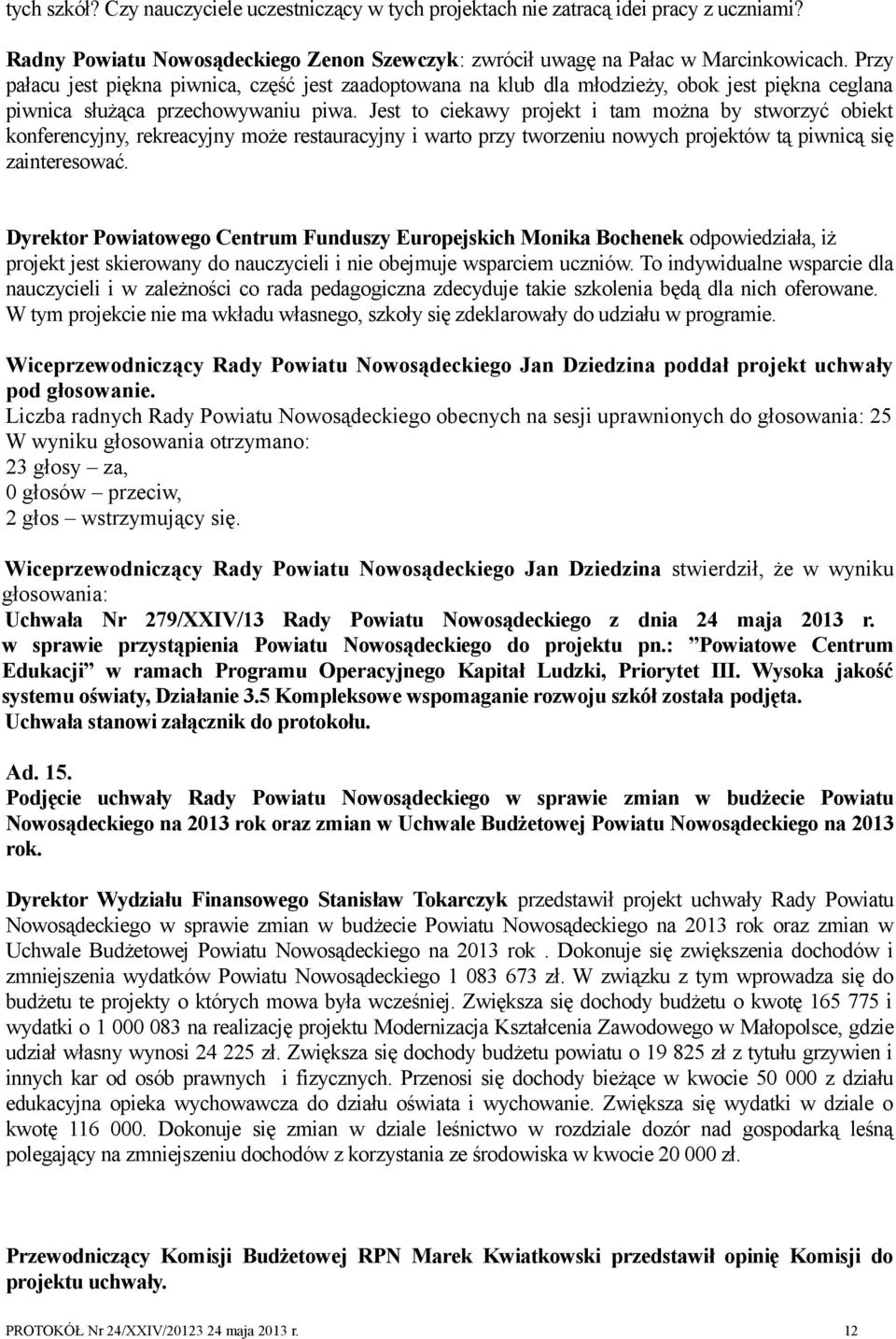 Jest to ciekawy projekt i tam można by stworzyć obiekt konferencyjny, rekreacyjny może restauracyjny i warto przy tworzeniu nowych projektów tą piwnicą się zainteresować.