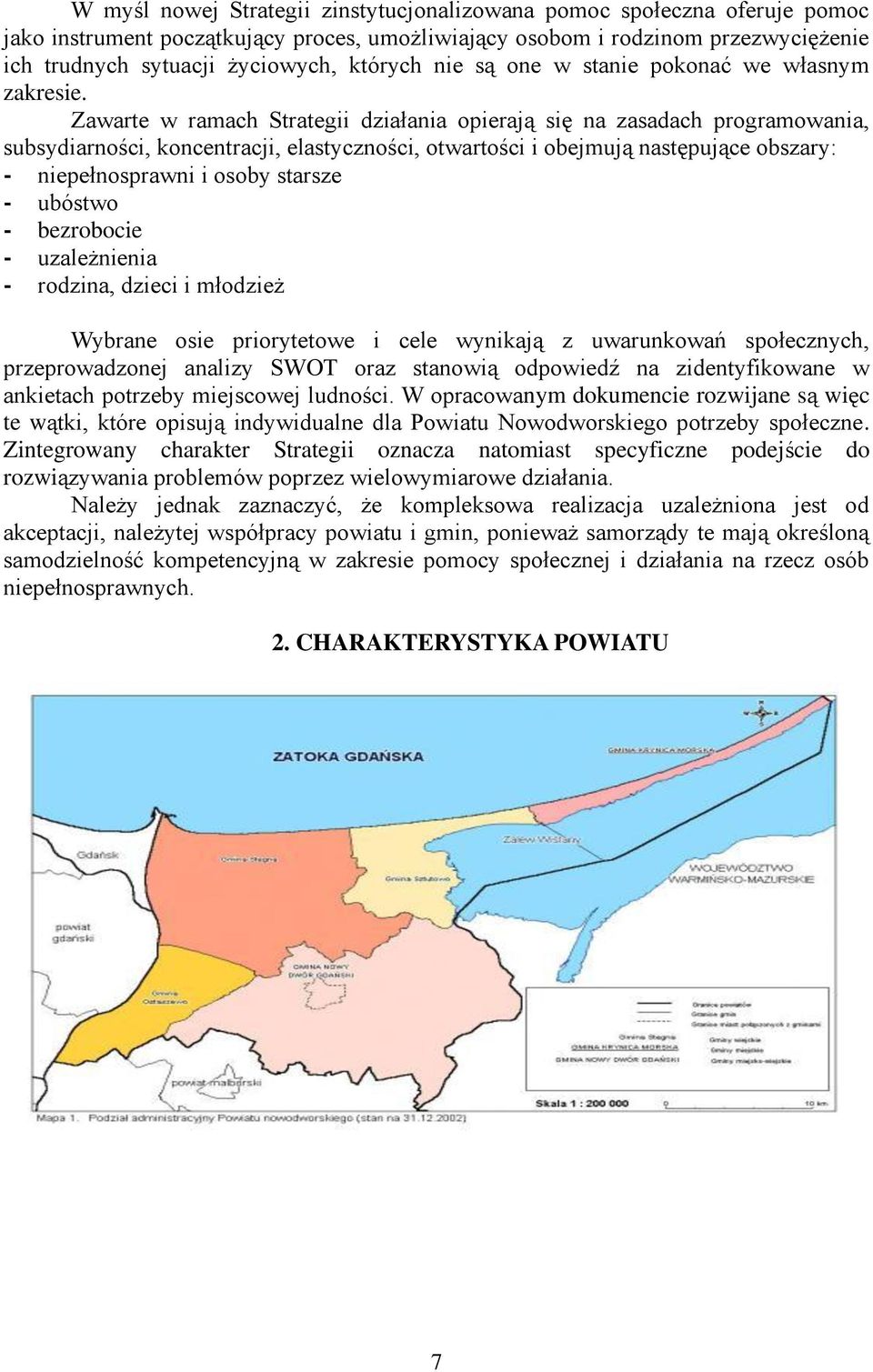 Zawarte w ramach Strategii działania opierają się na zasadach programowania, subsydiarności, koncentracji, elastyczności, otwartości i obejmują następujące obszary: - niepełnosprawni i osoby starsze
