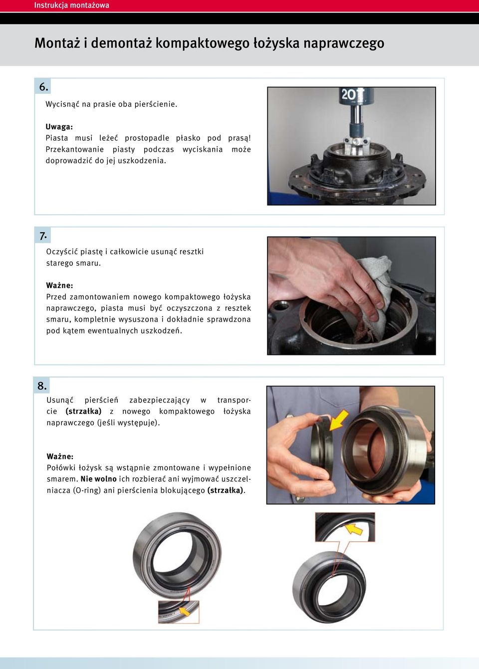 Przed zamontowaniem nowego kompaktowego łożyska naprawczego, piasta musi być oczyszczona z resztek smaru, kompletnie wysuszona i dokładnie sprawdzona pod kątem ewentualnych uszkodzeń. 8.