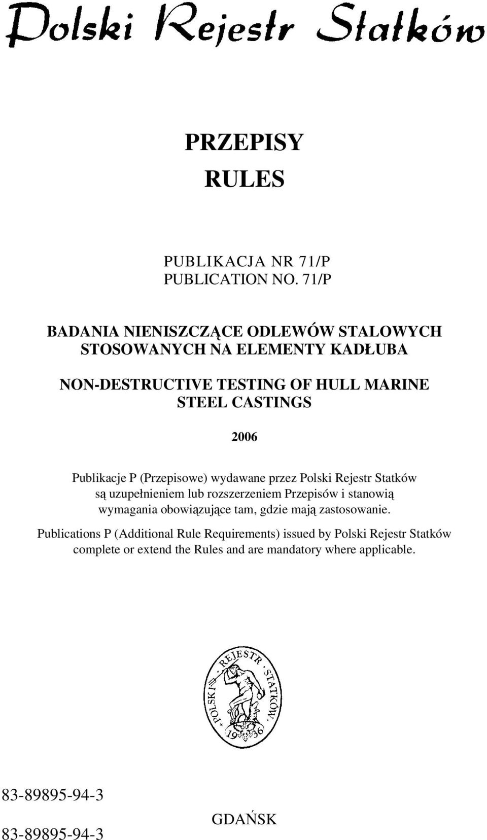 2006 Publikacje P (Przepisowe) wydawane przez Polski Rejestr Statków są uzupełnieniem lub rozszerzeniem Przepisów i stanowią