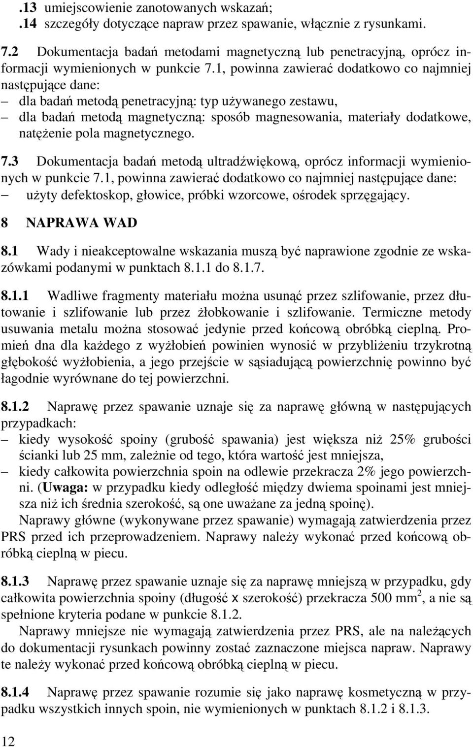 1, powinna zawierać dodatkowo co najmniej następujące dane: dla badań metodą penetracyjną: typ używanego zestawu, dla badań metodą magnetyczną: sposób magnesowania, materiały dodatkowe, natężenie