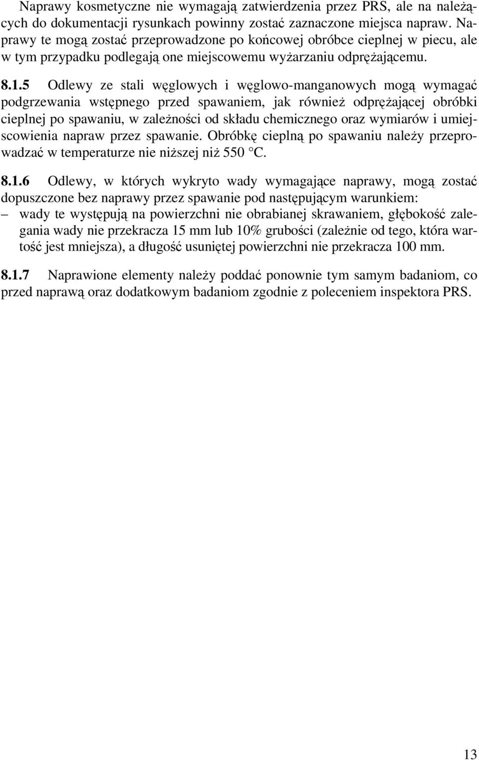 5 Odlewy ze stali węglowych i węglowo-manganowych mogą wymagać podgrzewania wstępnego przed spawaniem, jak również odprężającej obróbki cieplnej po spawaniu, w zależności od składu chemicznego oraz