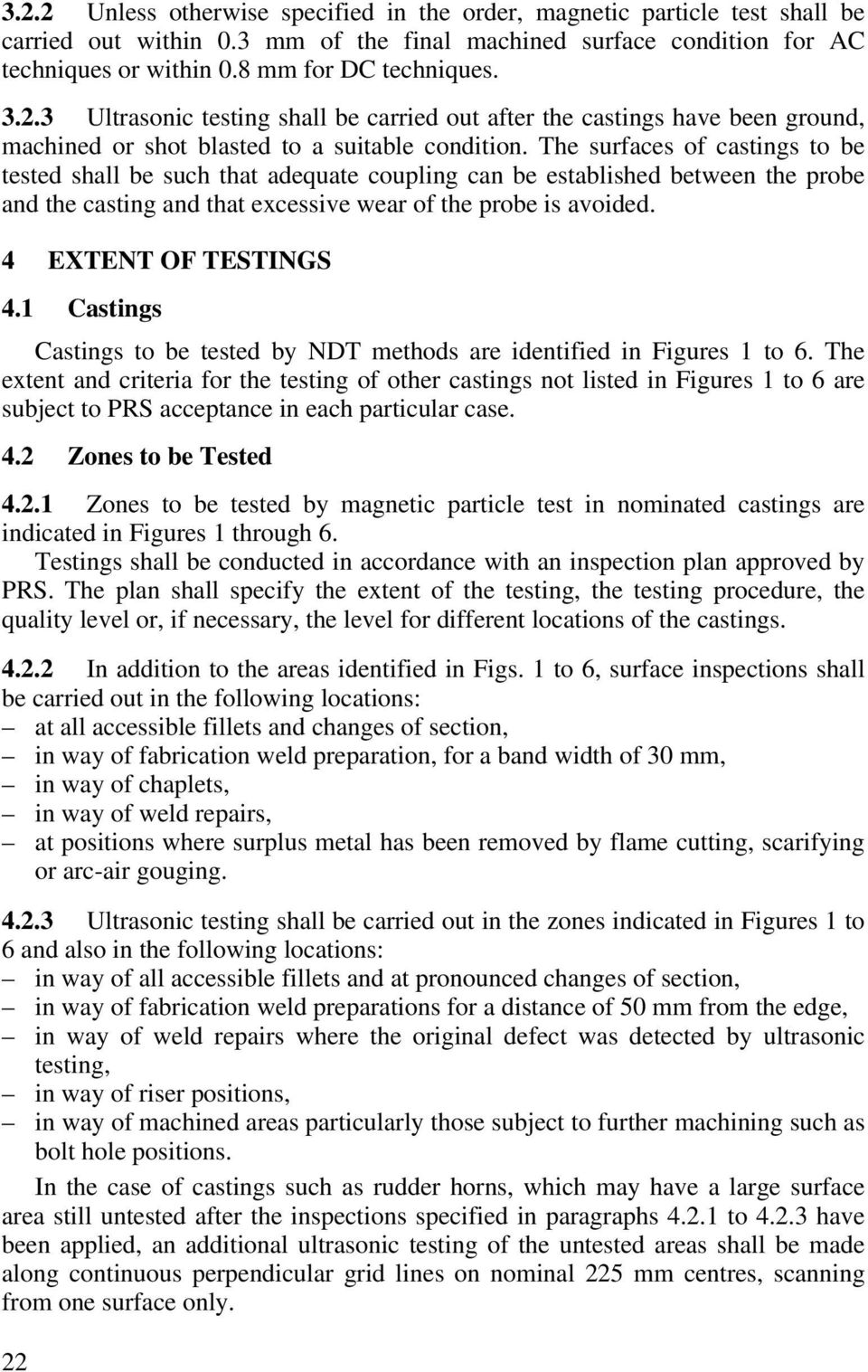 The surfaces of castings to be tested shall be such that adequate coupling can be established between the probe and the casting and that excessive wear of the probe is avoided. 4 EXTENT OF TESTINGS 4.