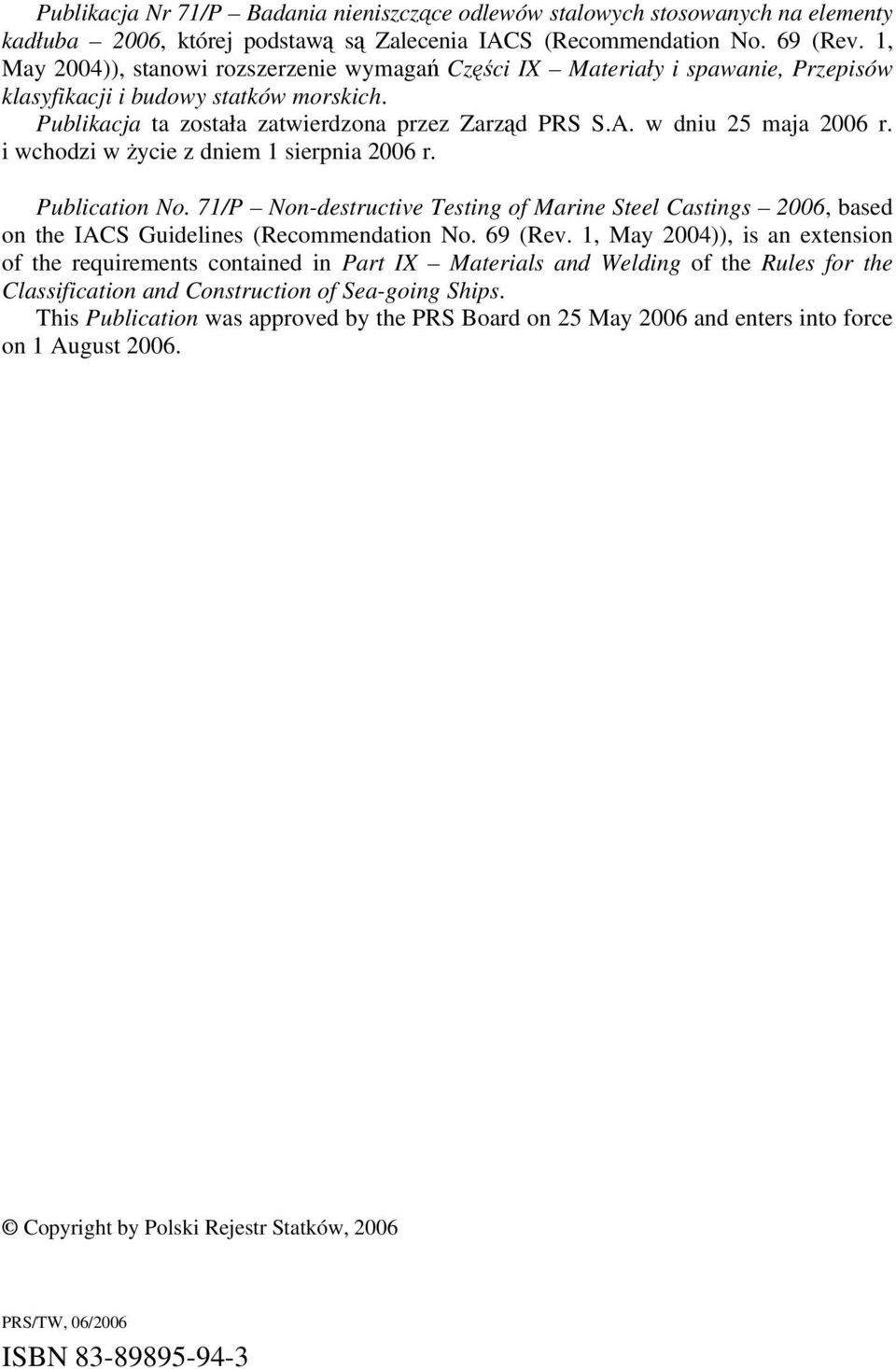 w dniu 25 maja 2006 r. i wchodzi w życie z dniem 1 sierpnia 2006 r. Publication No. 71/P Non-destructive Testing of Marine Steel Castings 2006, based on the IACS Guidelines (Recommendation No.