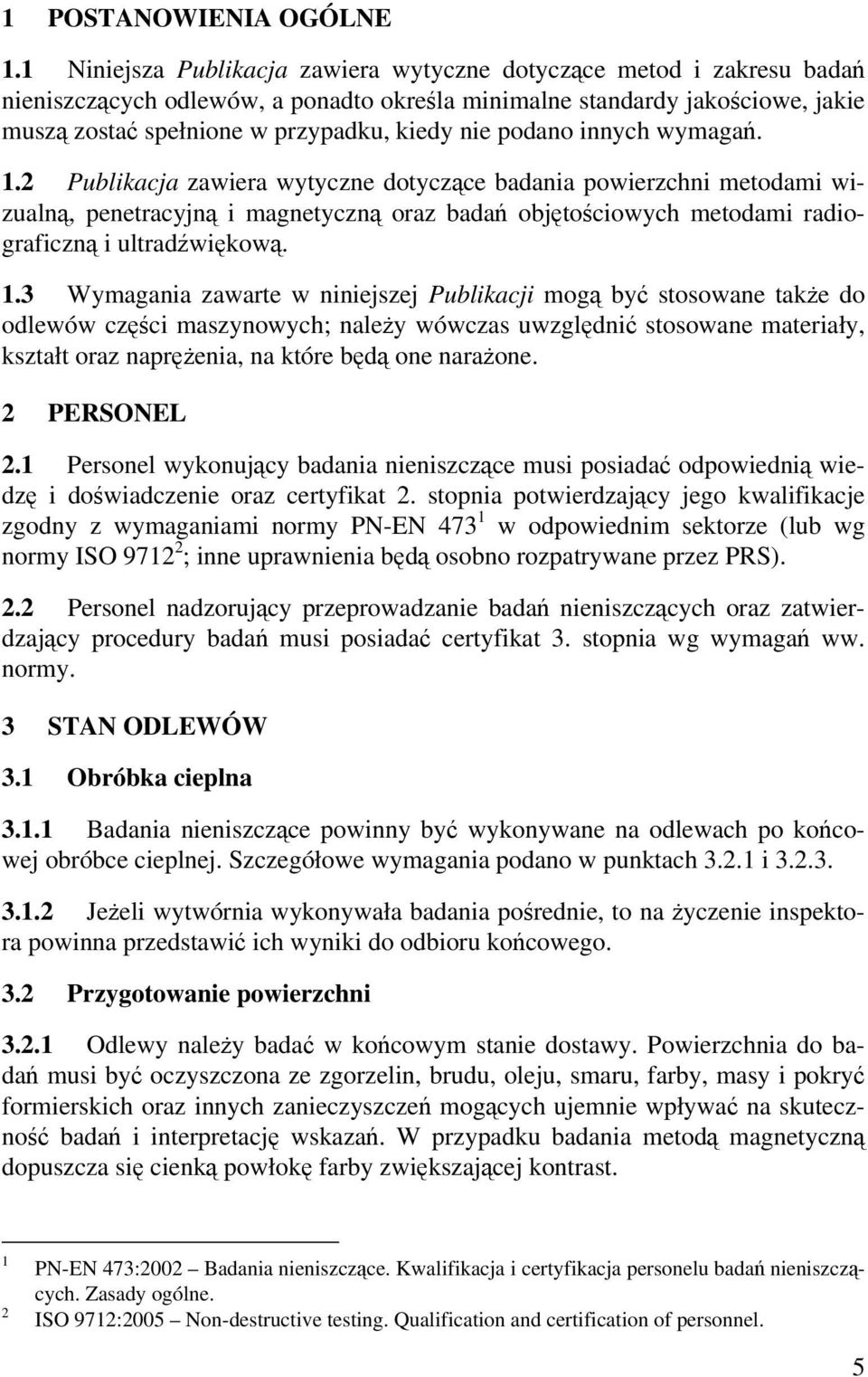podano innych wymagań. 1.2 Publikacja zawiera wytyczne dotyczące badania powierzchni metodami wizualną, penetracyjną i magnetyczną oraz badań objętościowych metodami radiograficzną i ultradźwiękową.