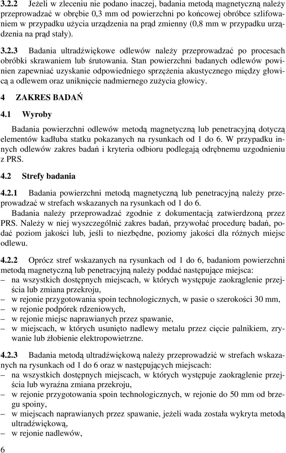 Stan powierzchni badanych odlewów powinien zapewniać uzyskanie odpowiedniego sprzężenia akustycznego między głowicą a odlewem oraz uniknięcie nadmiernego zużycia głowicy. 4 ZAKRES BADAŃ 4.
