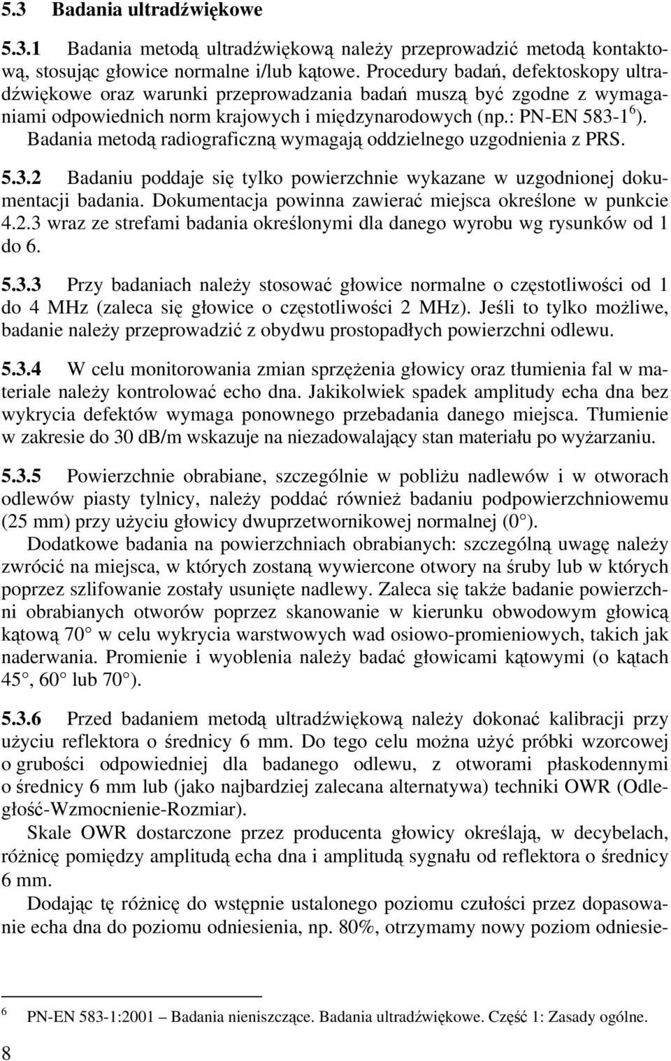 Badania metodą radiograficzną wymagają oddzielnego uzgodnienia z PRS. 5.3.2 Badaniu poddaje się tylko powierzchnie wykazane w uzgodnionej dokumentacji badania.