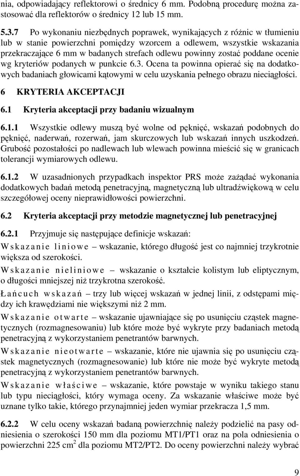 zostać poddane ocenie wg kryteriów podanych w punkcie 6.3. Ocena ta powinna opierać się na dodatkowych badaniach głowicami kątowymi w celu uzyskania pełnego obrazu nieciągłości.