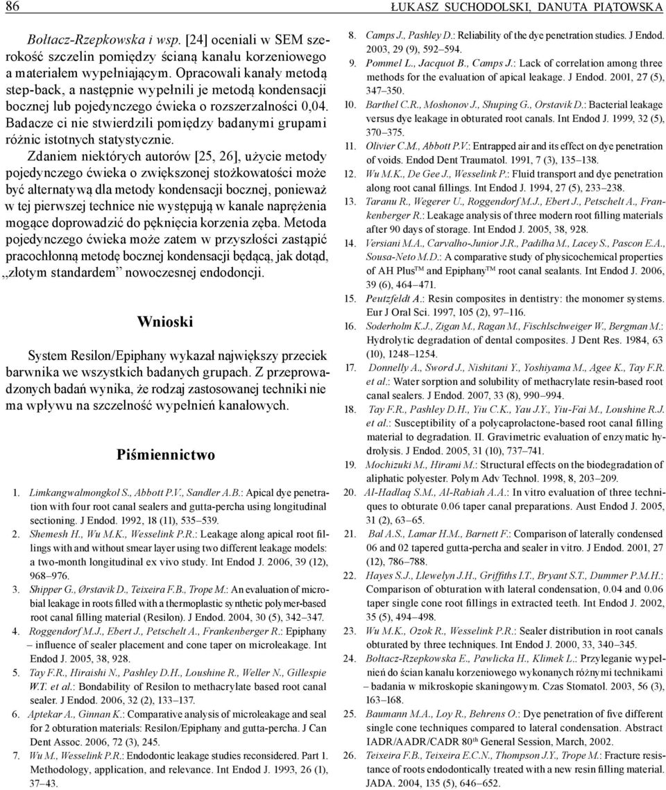 Badacze ci nie stwierdzili pomiędzy badanymi grupami różnic istotnych statystycznie.