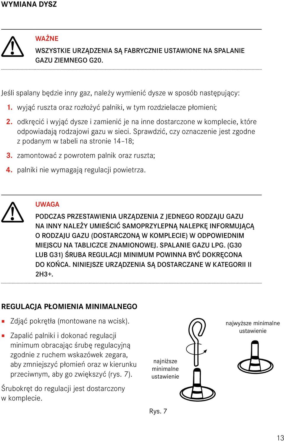 Sprawdzić, czy oznaczenie jest zgodne z podanym w tabeli na stronie 14 18; 3. zamontować z powrotem palnik oraz ruszta; 4. palniki nie wymagają regulacji powietrza.