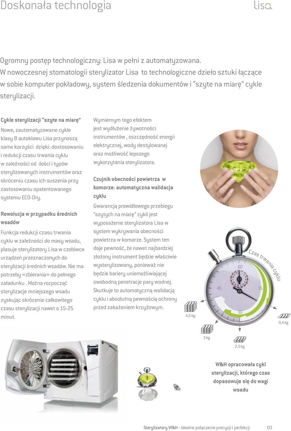 Cykle sterylizacji szyte na miarę Nowe, zautomatyzowane cykle klasy B autoklawu Lisa przynoszą same korzyści dzięki: dostosowaniu i redukcji czasu trwania cyklu w zależności od ilości i typów