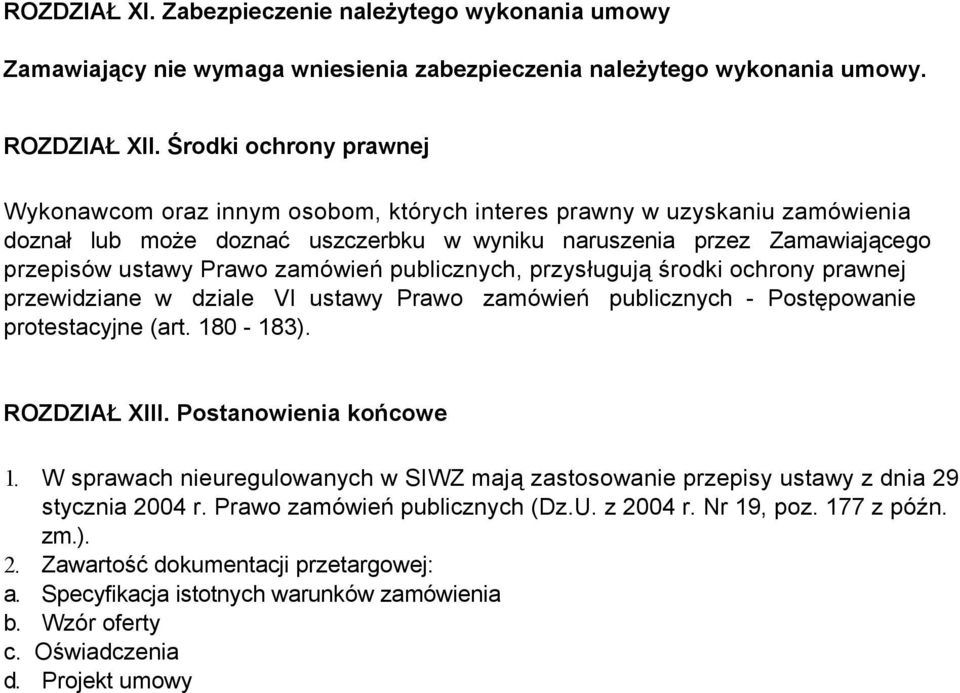 zamówień publicznych, przysługują środki ochrony prawnej przewidziane w dziale VI ustawy Prawo zamówień publicznych - Postępowanie protestacyjne (art. 180-183). ROZDZIAŁ XIII. Postanowienia końcowe 1.