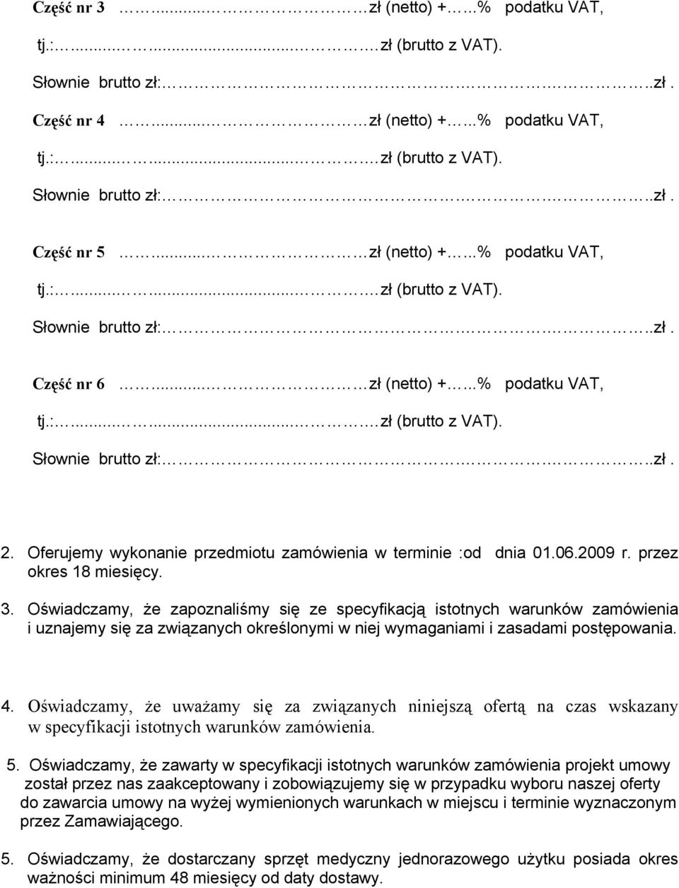 Oferujemy wykonanie przedmiotu zamówienia w terminie :od dnia 01.06.2009 r. przez okres 18 miesięcy. 3.
