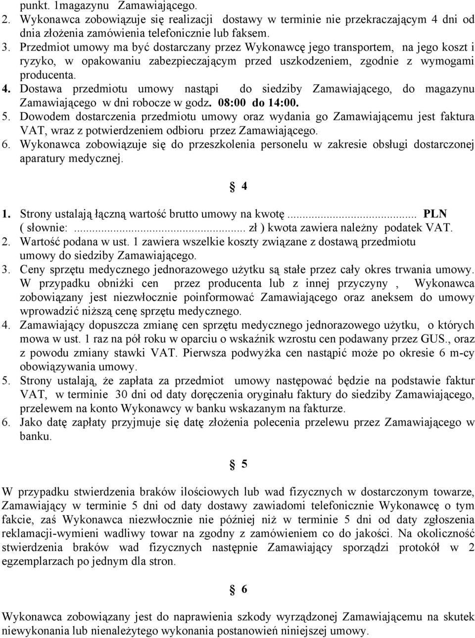 Dostawa przedmiotu umowy nastąpi do siedziby Zamawiającego, do magazynu Zamawiającego w dni robocze w godz. 08:00 do 14:00. 5.