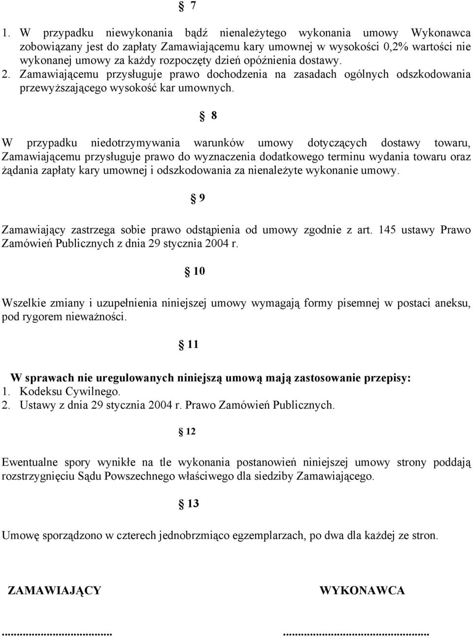 8 W przypadku niedotrzymywania warunków umowy dotyczących dostawy towaru, Zamawiającemu przysługuje prawo do wyznaczenia dodatkowego terminu wydania towaru oraz żądania zapłaty kary umownej i