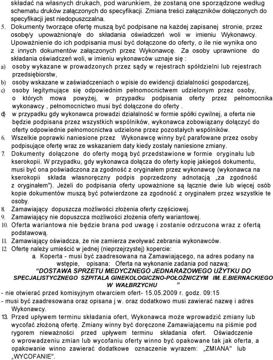 Upoważnienie do ich podpisania musi być dołączone do oferty, o ile nie wynika ono z innych dokumentów załączonych przez Wykonawcę.