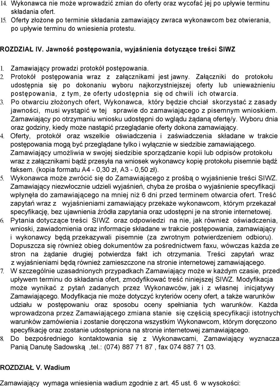 Zamawiający prowadzi protokół postępowania. 2. Protokół postępowania wraz z załącznikami jest jawny.