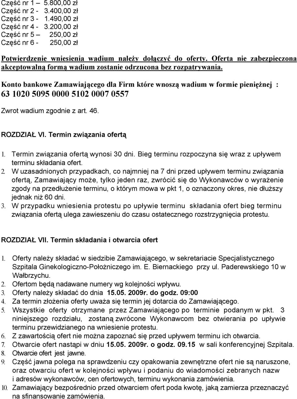 Konto bankowe Zamawiającego dla Firm które wnoszą wadium w formie pieniężnej : 63 1020 5095 0000 5102 0007 0557 Zwrot wadium zgodnie z art. 46. ROZDZIAŁ VI. Termin związania ofertą 1.