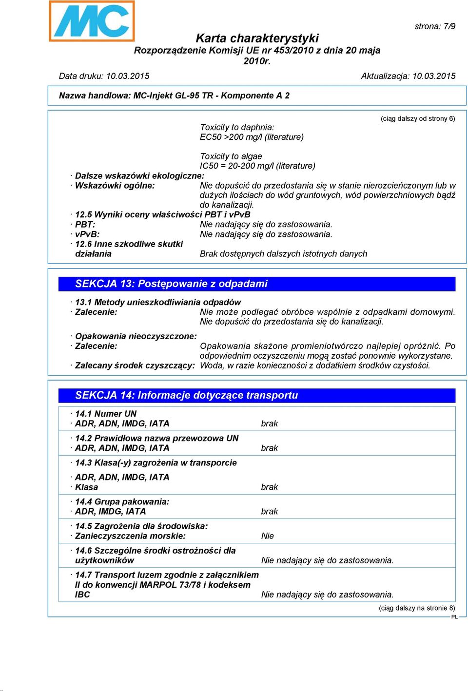 5 Wyniki oceny właściwości PBT i vpvb PBT: Nie nadający się do zastosowania. vpvb: Nie nadający się do zastosowania. 12.6 Inne szkodliwe skutki działania SEKCJA 13: Postępowanie z odpadami 13.