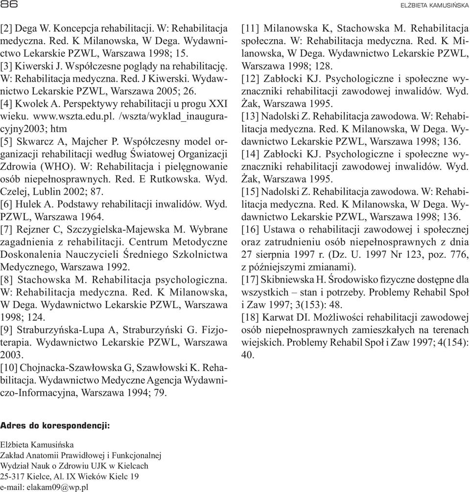 Współczesny model organizacji rehabilitacji według Światowej Organizacji Zdrowia (WHO). W: Rehabilitacja i pielęgnowanie osób niepełnosprawnych. Red. E Rutkowska. Wyd. Czelej, Lublin 2002; 87.