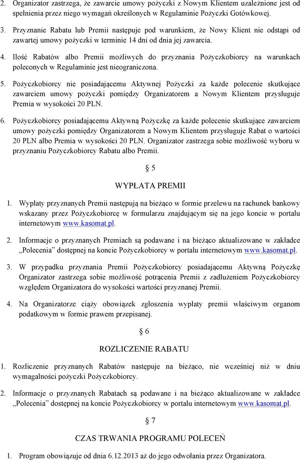 Ilość Rabatów albo Premii możliwych do przyznania Pożyczkobiorcy na warunkach poleconych w Regulaminie jest nieograniczona. 5.