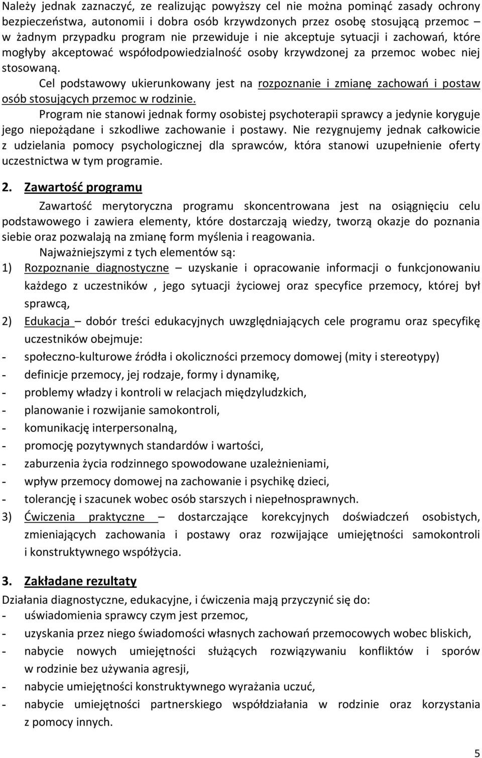 Cel podstawowy ukierunkowany jest na rozpoznanie i zmianę zachowań i postaw osób stosujących przemoc w rodzinie.