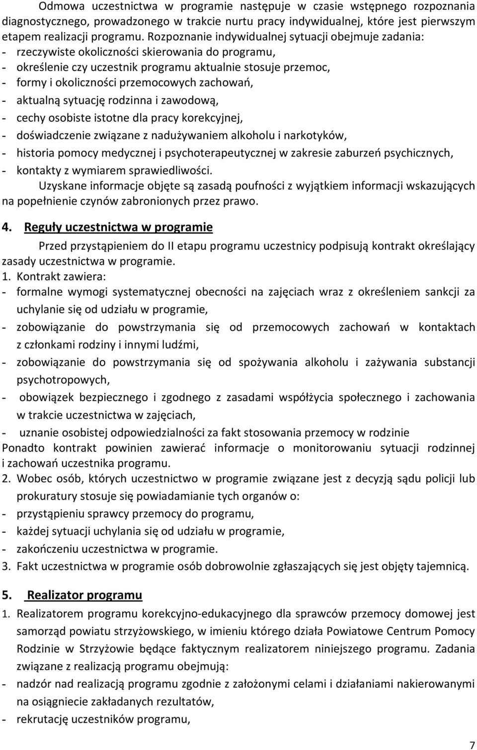 przemocowych zachowań, - aktualną sytuację rodzinna i zawodową, - cechy osobiste istotne dla pracy korekcyjnej, - doświadczenie związane z nadużywaniem alkoholu i narkotyków, - historia pomocy