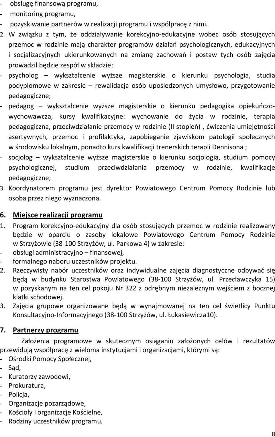 zmianę zachowań i postaw tych osób zajęcia prowadził będzie zespół w składzie: - psycholog wykształcenie wyższe magisterskie o kierunku psychologia, studia podyplomowe w zakresie rewalidacja osób