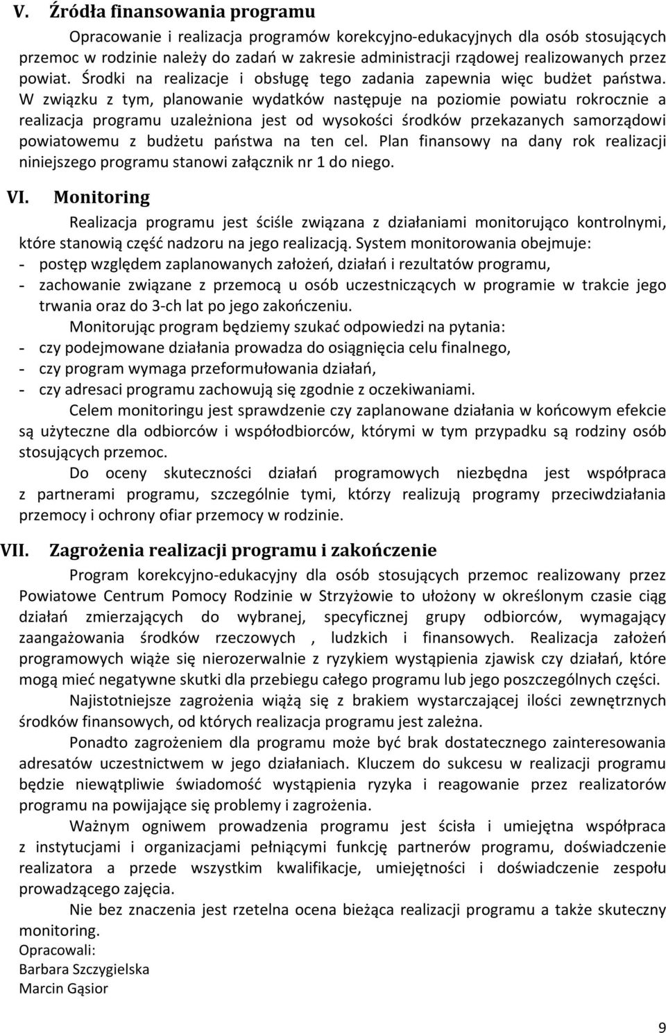 W związku z tym, planowanie wydatków następuje na poziomie powiatu rokrocznie a realizacja programu uzależniona jest od wysokości środków przekazanych samorządowi powiatowemu z budżetu państwa na ten