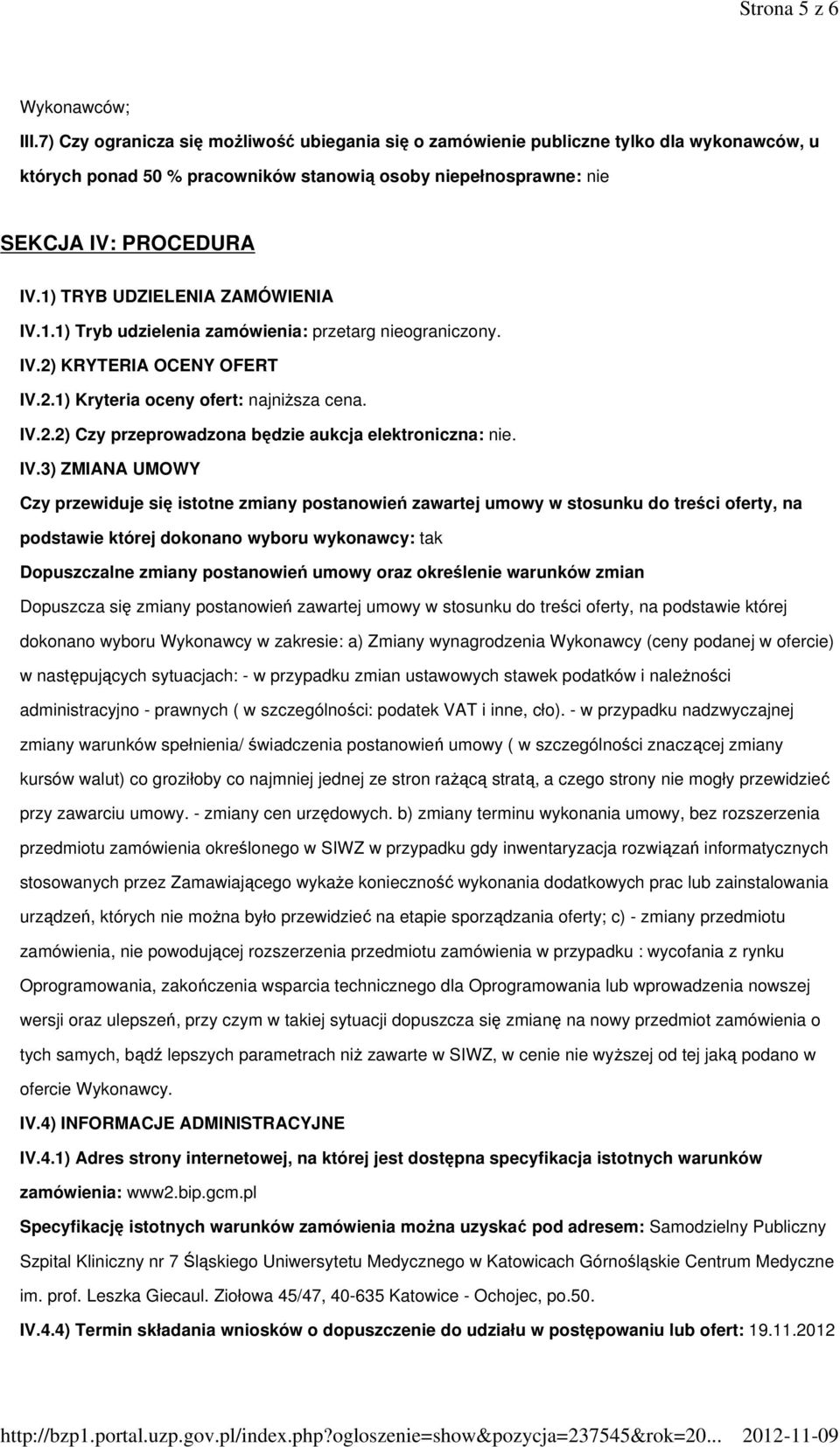 1) TRYB UDZIELENIA ZAMÓWIENIA IV.1.1) Tryb udzielenia zamówienia: przetarg nieograniczony. IV.2) KRYTERIA OCENY OFERT IV.2.1) Kryteria oceny ofert: najniŝsza cena. IV.2.2) Czy przeprowadzona będzie aukcja elektroniczna: nie.