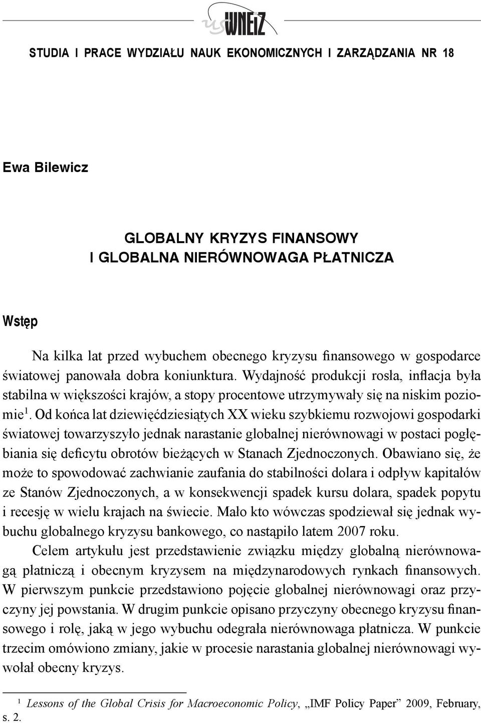 Od końca lat dziewięćdziesiątych XX wieku szybkiemu rozwojowi gospodarki światowej towarzyszyło jednak narastanie globalnej nierównowagi w postaci pogłębiania się deficytu obrotów bieżących w Stanach