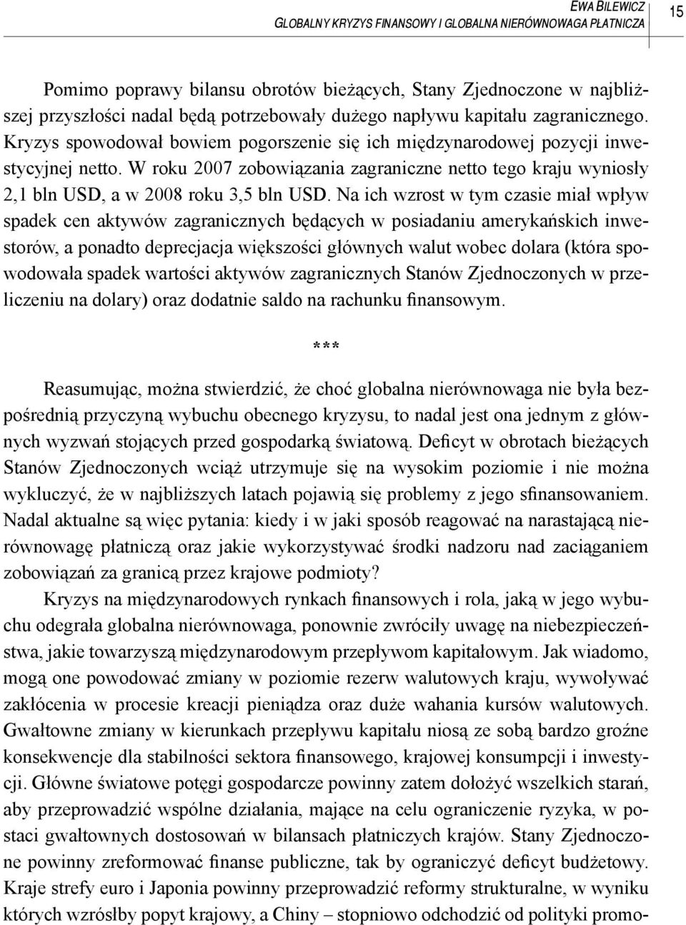 W roku 2007 zobowiązania zagraniczne netto tego kraju wyniosły 2,1 bln USD, a w 2008 roku 3,5 bln USD.