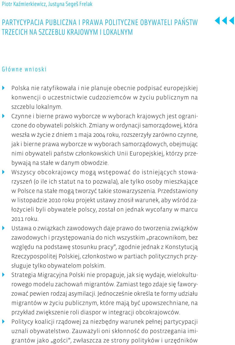 Czynne i bierne prawo wyborcze w wyborach krajowych jest ograniczone do obywateli polskich.