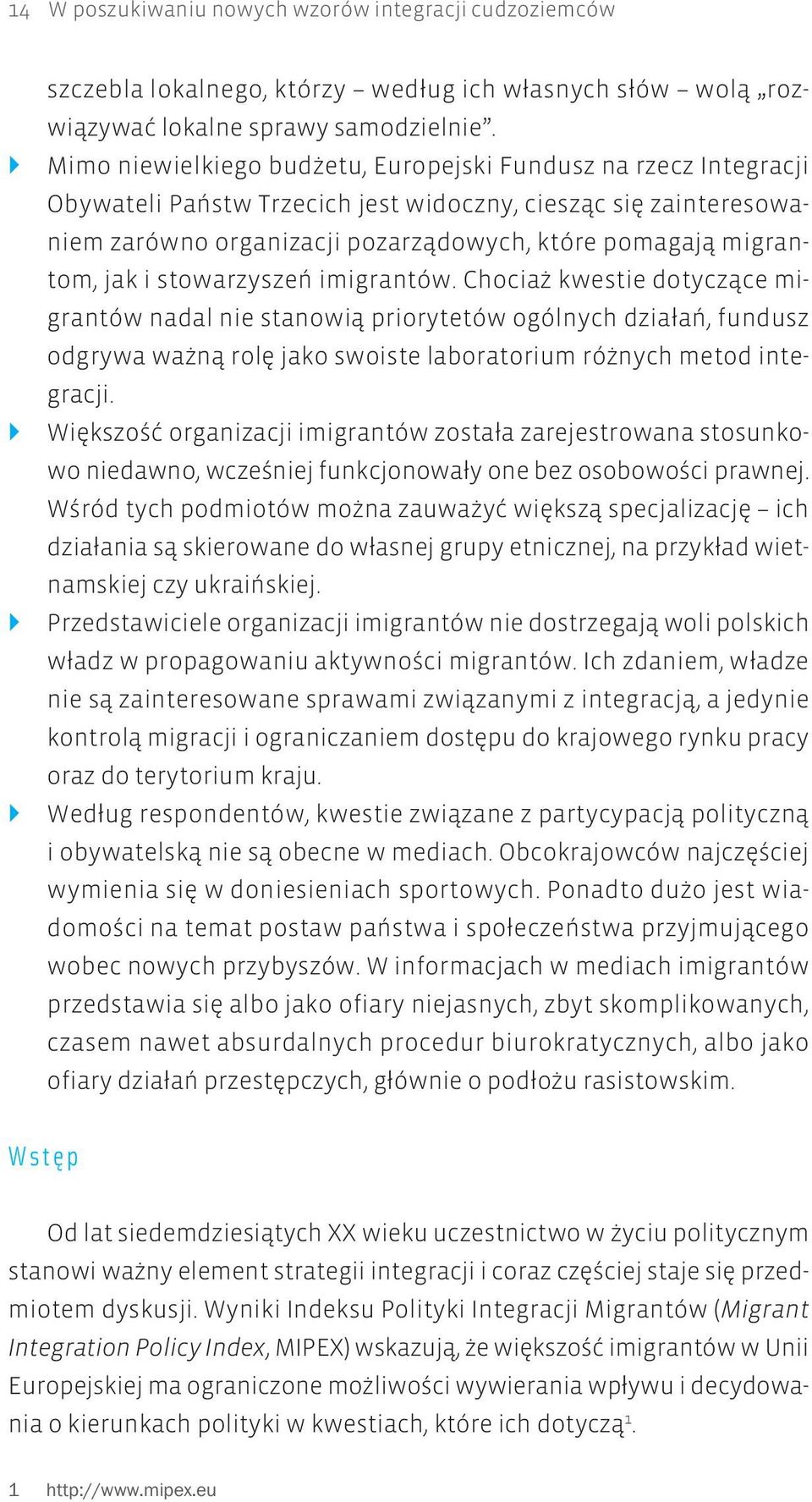 jak i stowarzyszeń imigrantów. Chociaż kwestie dotyczące migrantów nadal nie stanowią priorytetów ogólnych działań, fundusz odgrywa ważną rolę jako swoiste laboratorium różnych metod integracji.