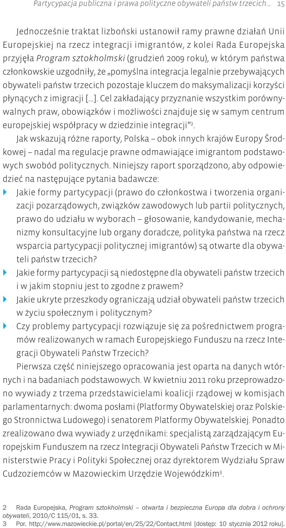 którym państwa członkowskie uzgodniły, że pomyślna integracja legalnie przebywających obywateli państw trzecich pozostaje kluczem do maksymalizacji korzyści płynących z imigracji [...].