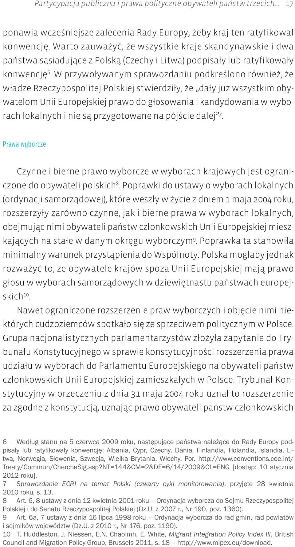 W przywoływanym sprawozdaniu podkreślono również, że władze Rzeczypospolitej Polskiej stwierdziły, że dały już wszystkim obywatelom Unii Europejskiej prawo do głosowania i kandydowania w wyborach