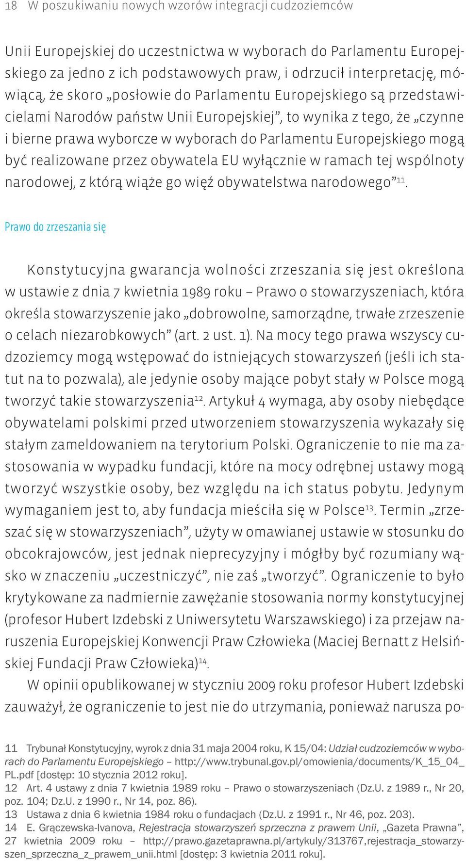 być realizowane przez obywatela EU wyłącznie w ramach tej wspólnoty narodowej, z którą wiąże go więź obywatelstwa narodowego 11.