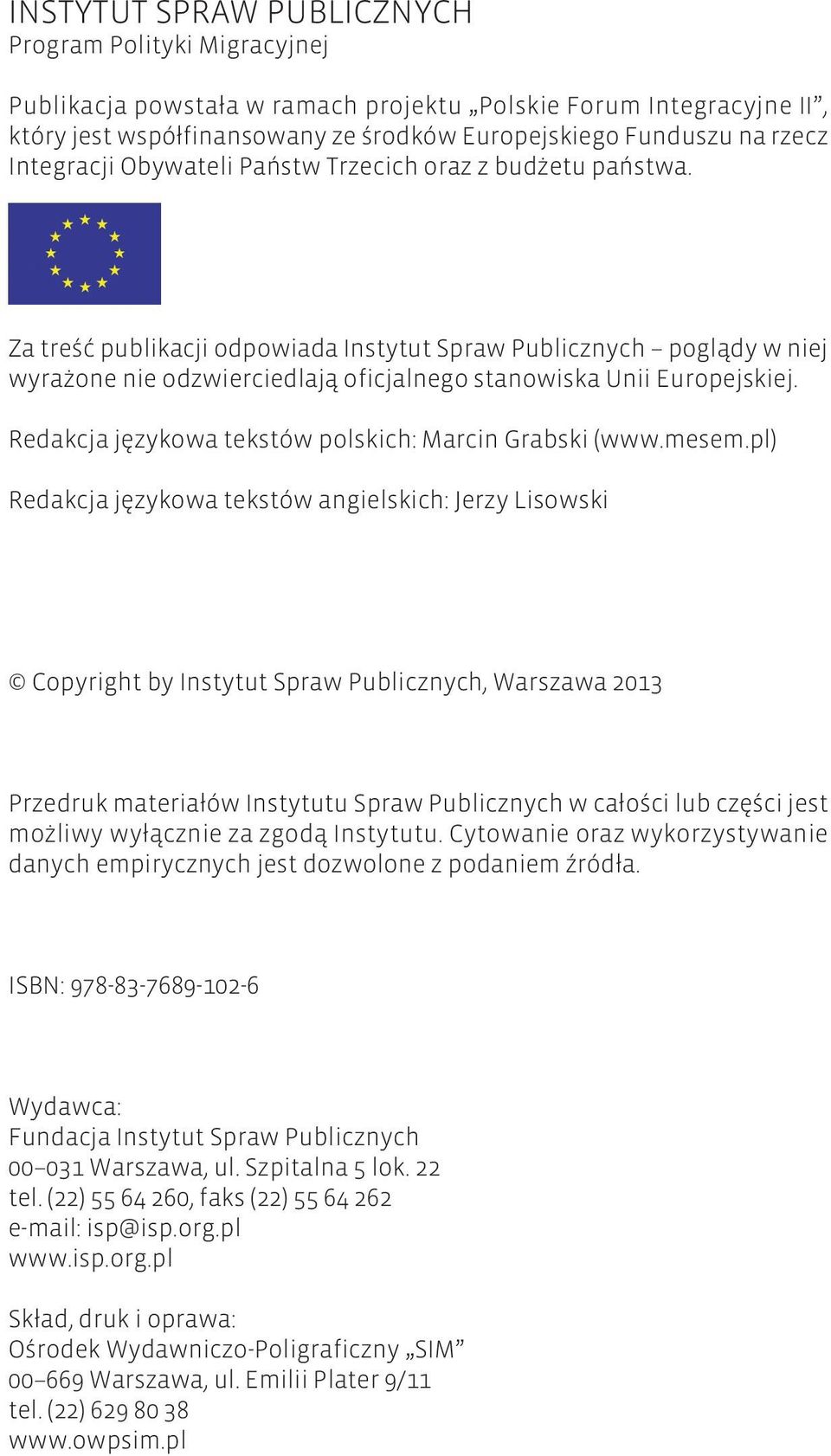 Za treść publikacji odpowiada Instytut Spraw Publicznych poglądy w niej wyrażone nie odzwierciedlają oficjalnego stanowiska Unii Europejskiej. Redakcja językowa tekstów polskich: Marcin Grabski (www.