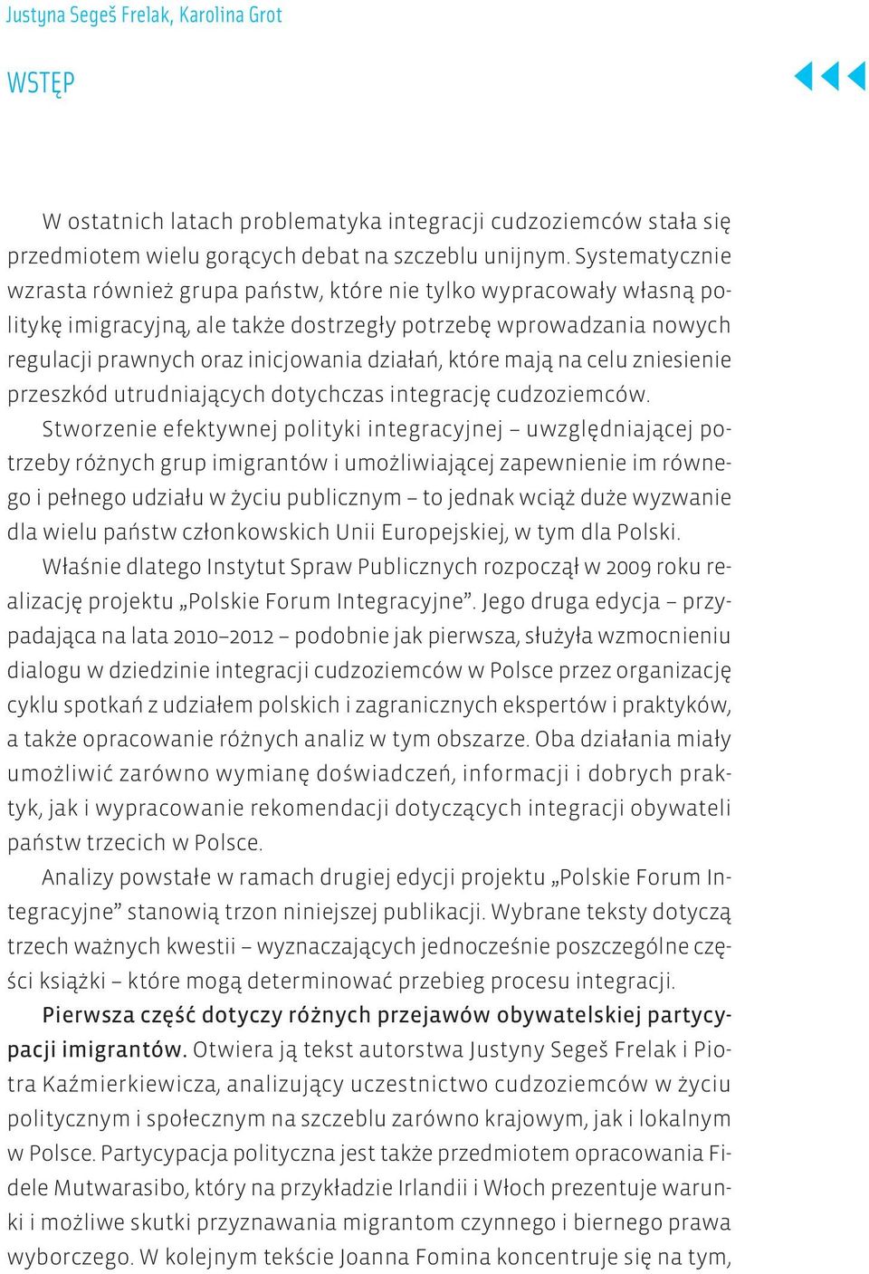 które mają na celu zniesienie przeszkód utrudniających dotychczas integrację cudzoziemców.
