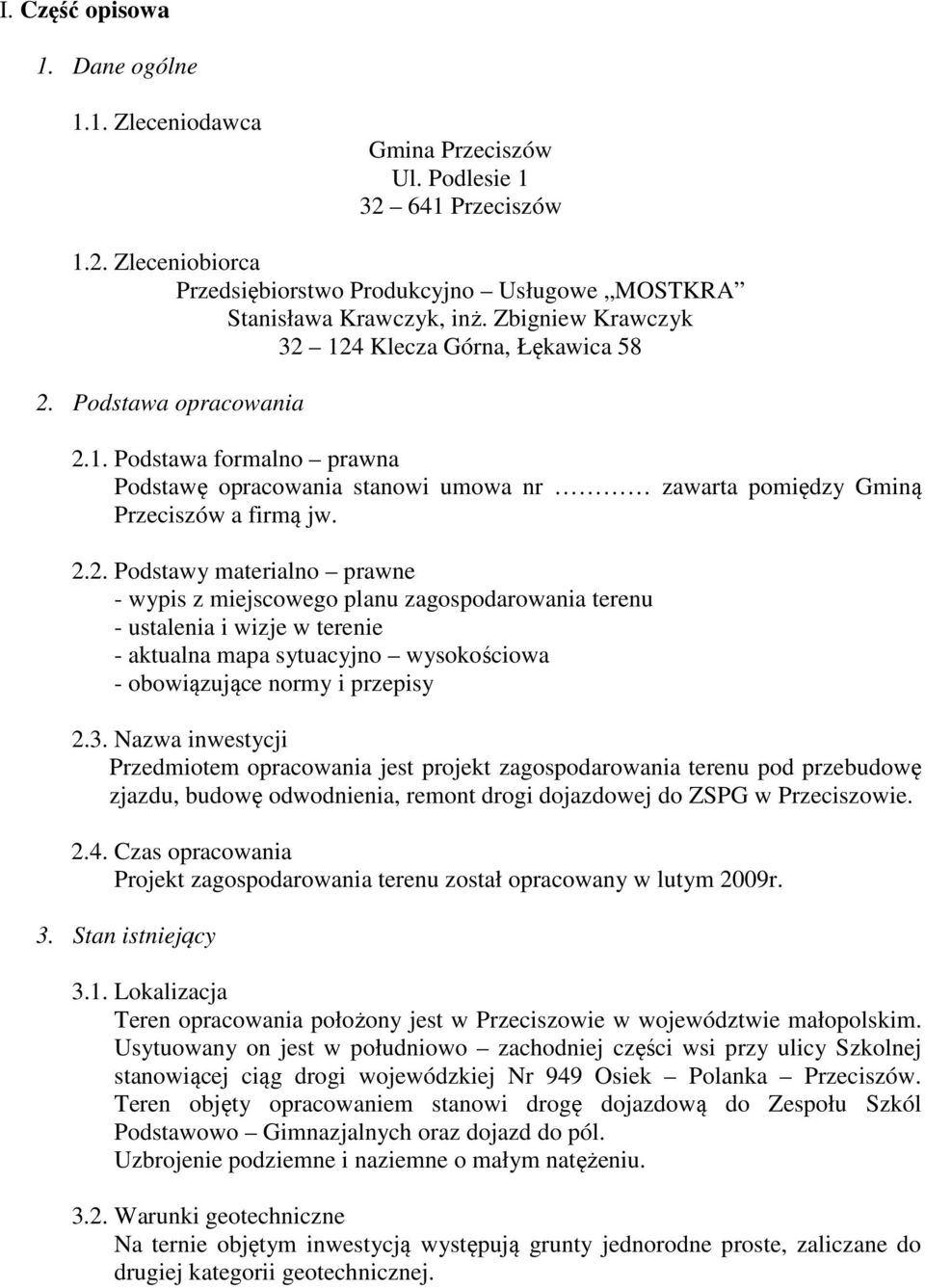 124 Klecza Górna, Łękawica 58 2. Podstawa opracowania 2.1. Podstawa formalno prawna Podstawę opracowania stanowi umowa nr zawarta pomiędzy Gminą Przeciszów a firmą jw. 2.2. Podstawy materialno prawne - wypis z miejscowego planu zagospodarowania terenu - ustalenia i wizje w terenie - aktualna mapa sytuacyjno wysokościowa - obowiązujące normy i przepisy 2.