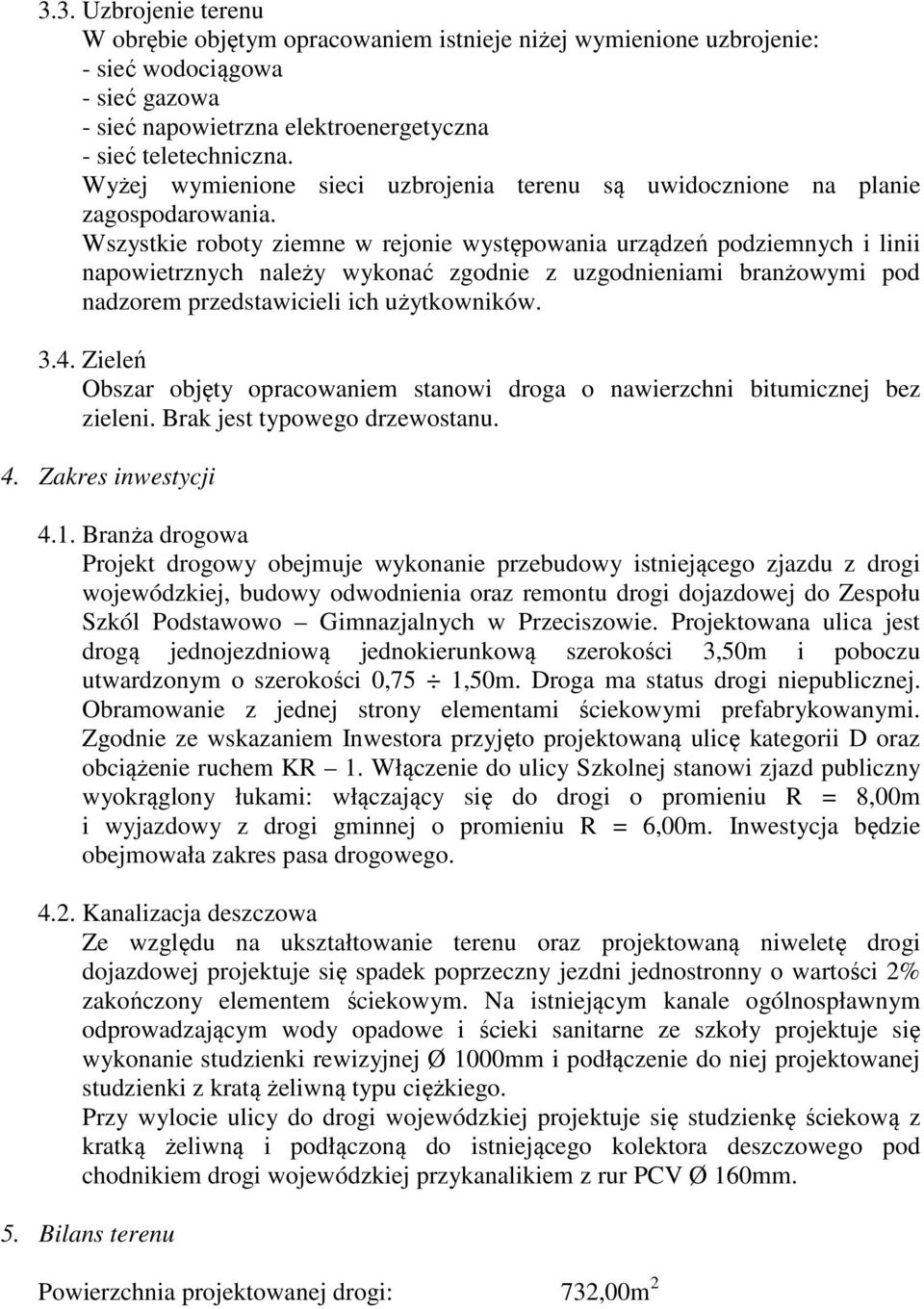 Wszystkie roboty ziemne w rejonie występowania urządzeń podziemnych i linii napowietrznych należy wykonać zgodnie z uzgodnieniami branżowymi pod nadzorem przedstawicieli ich użytkowników. 3.4.