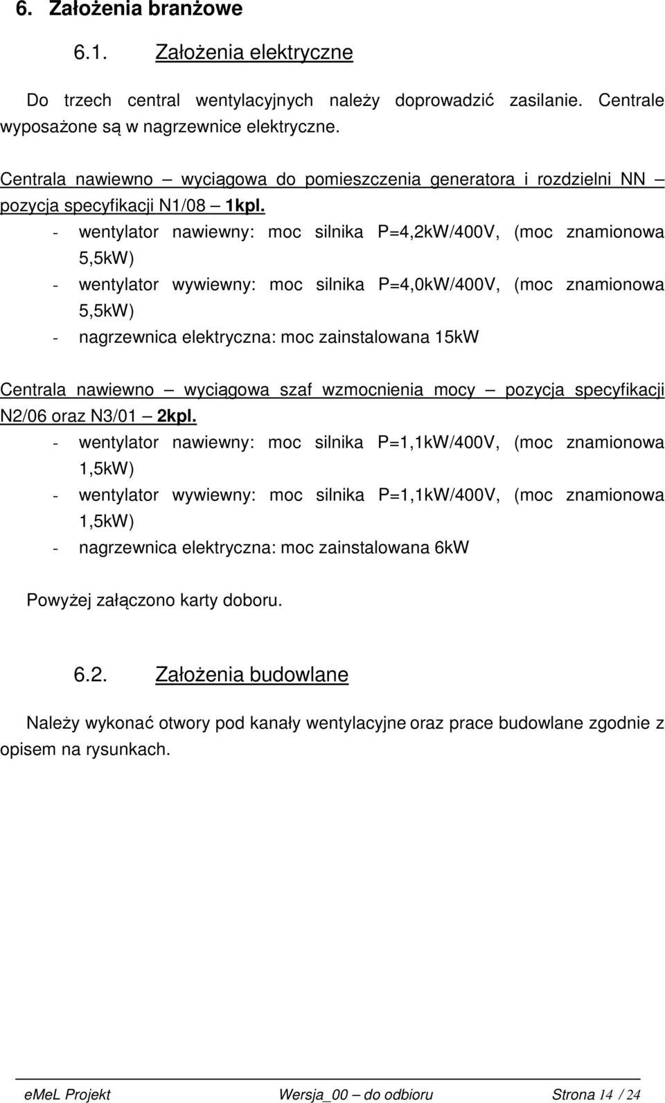 - wentylator nawiewny: moc silnika P=4,2kW/400V, (moc znamionowa 5,5kW) - wentylator wywiewny: moc silnika P=4,0kW/400V, (moc znamionowa 5,5kW) - nagrzewnica elektryczna: moc zainstalowana 15kW