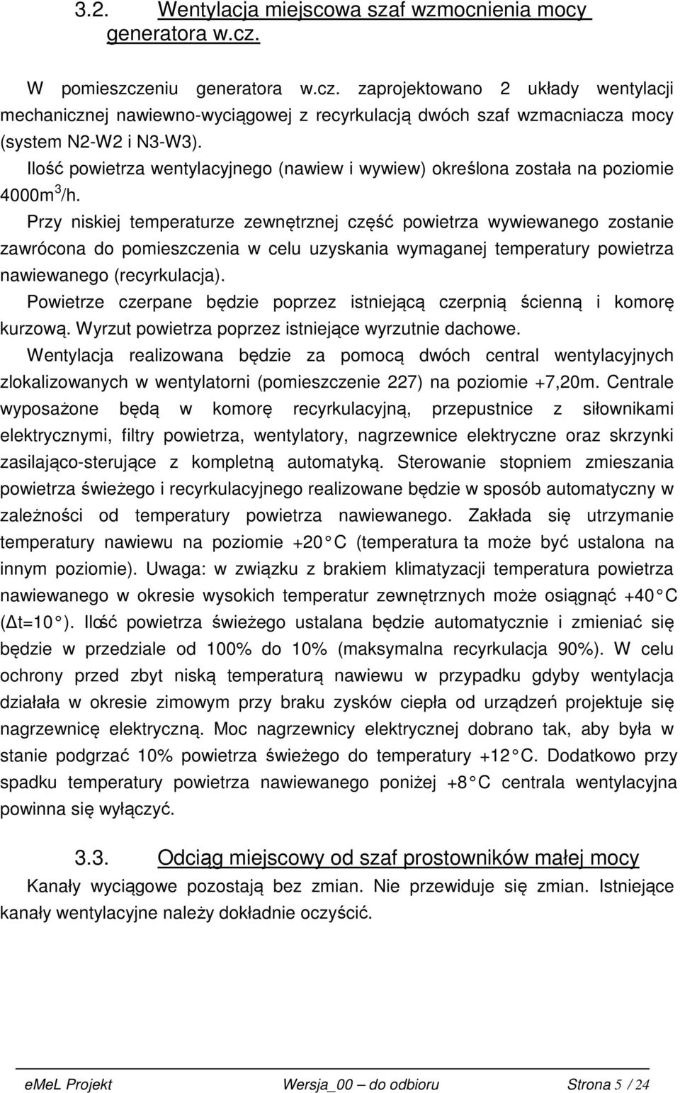 Przy niskiej temperaturze zewnętrznej część powietrza wywiewanego zostanie zawrócona do pomieszczenia w celu uzyskania wymaganej temperatury powietrza nawiewanego (recyrkulacja).