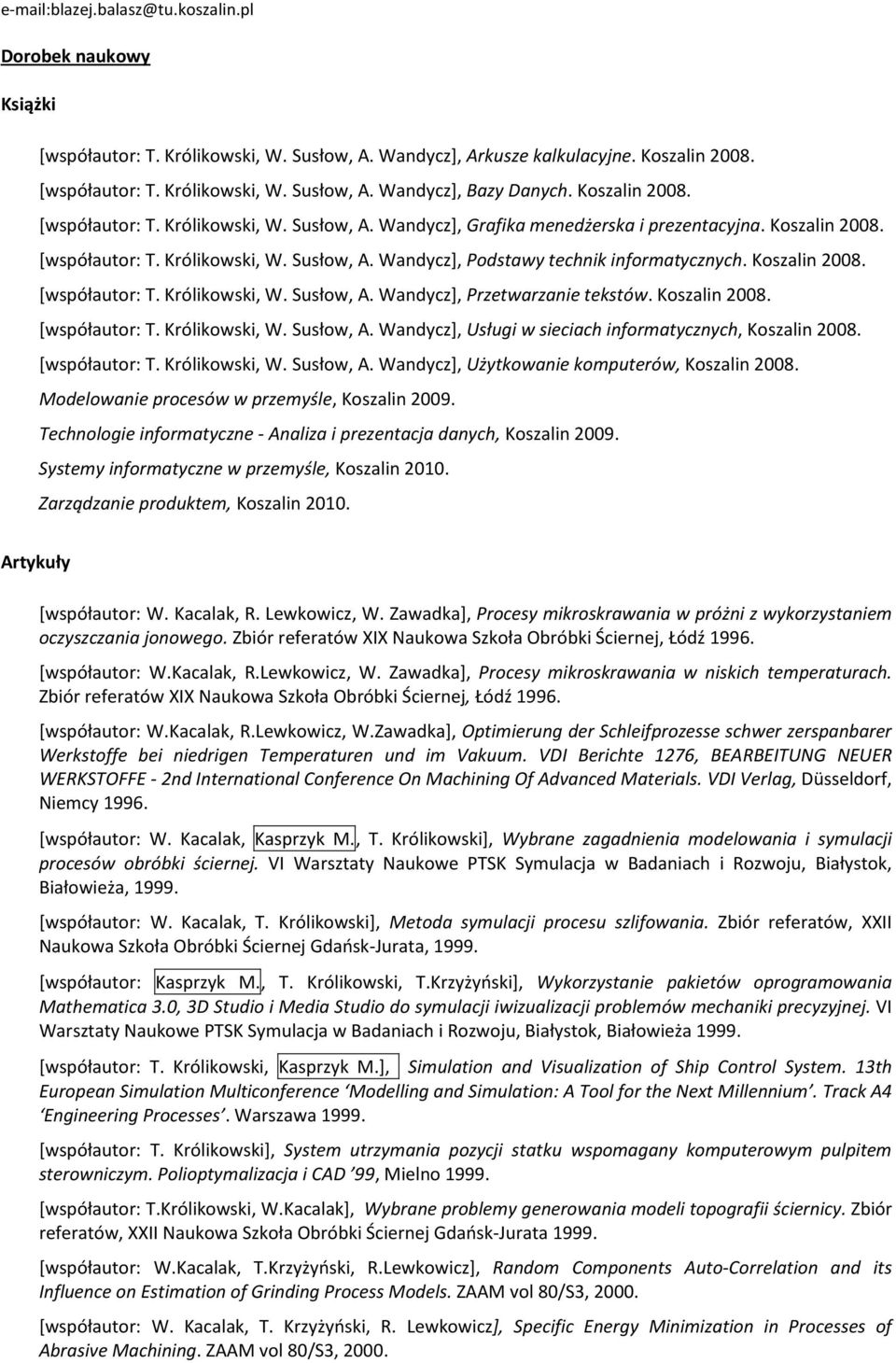 Koszalin 2008. [współautor: T. Królikowski, W. Susłow, A. Wandycz], Przetwarzanie tekstów. Koszalin 2008. [współautor: T. Królikowski, W. Susłow, A. Wandycz], Usługi w sieciach informatycznych, Koszalin 2008.