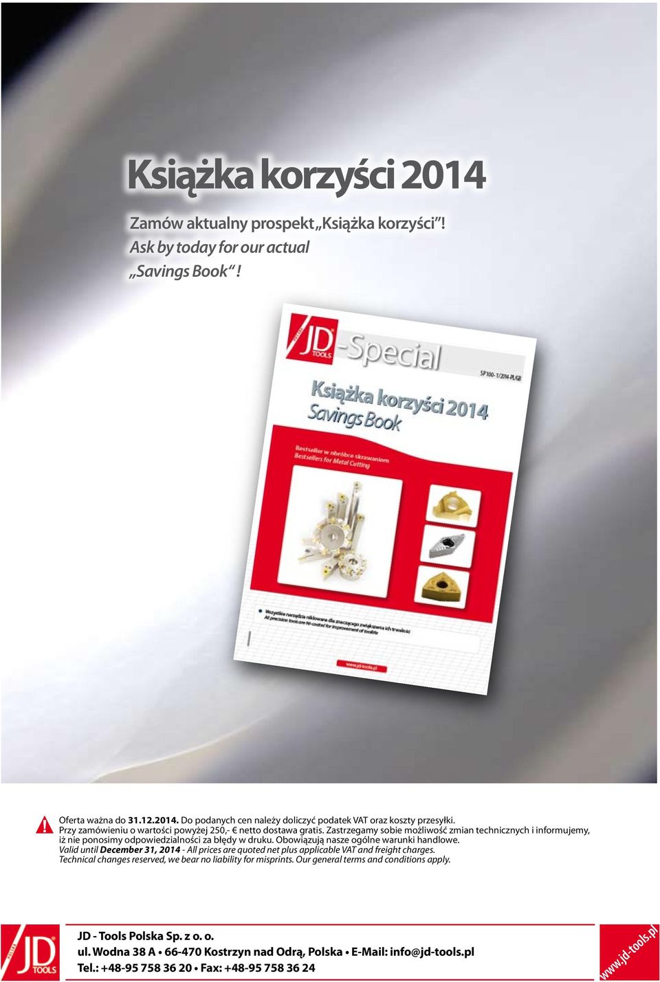 Obowiązują nasze ogólne warunki handlowe. Valid until December 31, 2014 - All prices are quoted net plus applicable VAT and freight charges.