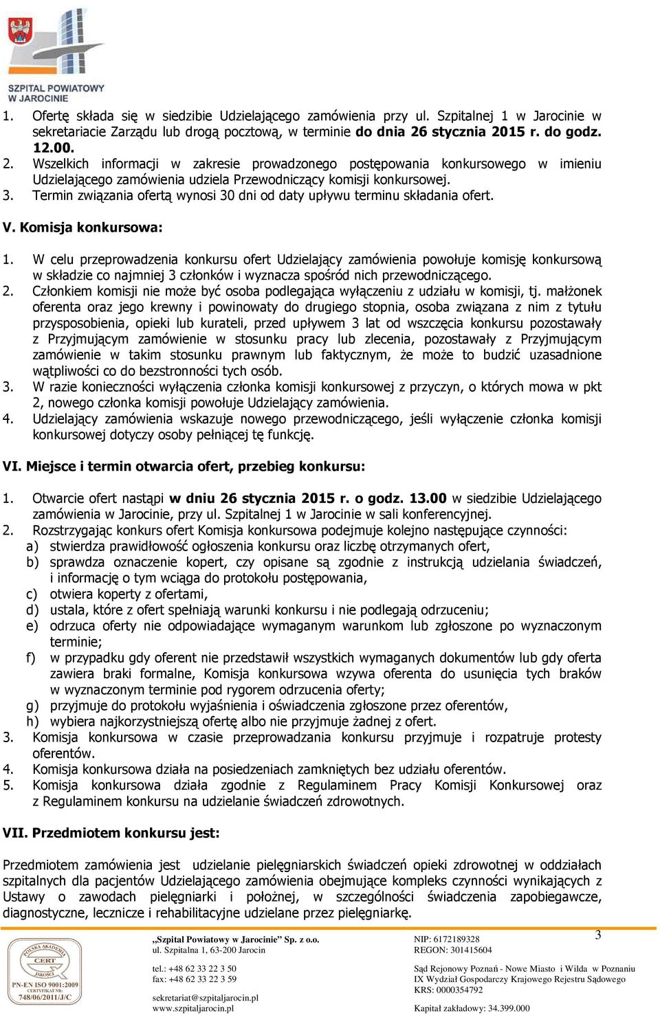 Termin związania ofertą wynosi 30 dni od daty upływu terminu składania ofert. V. Komisja konkursowa: 1.