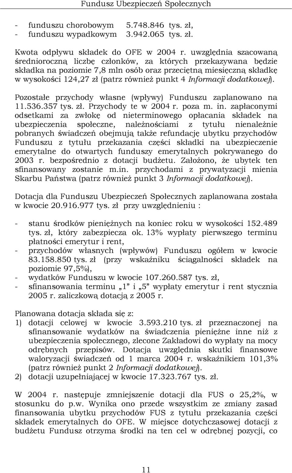 Informacji dodatkowej). Pozostałe przychody własne (wpływy) Funduszu zaplanowano na 11.536.357 tys. zł. Przychody te w 2004 r. poza m. in.