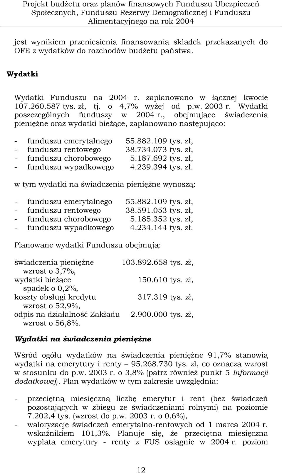 Wydatki poszczególnych funduszy w 2004 r., obejmujące świadczenia pieniężne oraz wydatki bieżące, zaplanowano następująco: - funduszu emerytalnego 55.882.109 tys. zł, - funduszu rentowego 38.734.